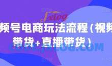 视频号电商玩法流程(视频带货+直播带货)