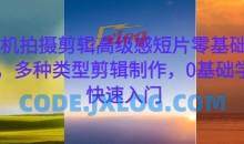 手机拍摄剪辑高级感短片零基础教学，多种类型剪辑制作，0基础学员快速入门