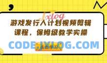 游戏发行人计划视频剪辑课程，保姆级教学实操