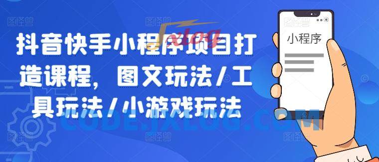 抖音快手小程序项目打造课程,图文玩法/工具玩法/小游戏玩法 抖音快手小程序项目打造课程,图文玩法/工具玩法/小游戏玩法