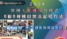 2024地摊+直播带货模式自然流起号稳号全流程，0粉0视频自然流起号方法