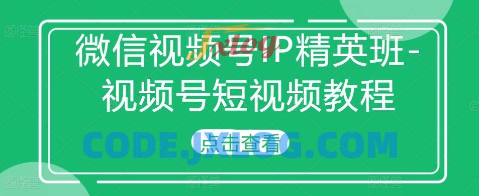 微信视频号IP精英班-视频号短视频教程 微信视频号IP精英班-视频号短视频教程