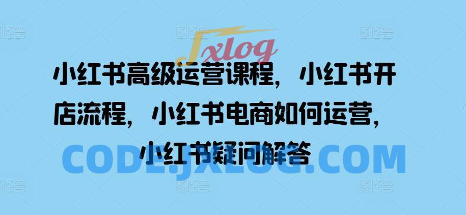 小红书高级运营课程,小红书开店流程,小红书电商如何运营,小红书疑问解答 小红书高级运营课程,小红书开店流程,小红书电商如何运营,小红书疑问解答