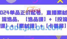 2024单品正价起号，直播素材投流选品，【选品课】+【投流课】+【素材课】+【卡首屏】