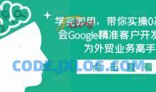 学完即用，带你实操0基础学会Google精准客户开发，成为外贸业务高手
