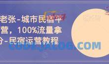 民宿老张-城市民宿平台运营，100%流量拿满分-民宿运营教程