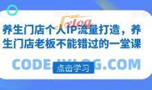 养生门店个人IP流量打造，养生门店老板不能错过的一堂课