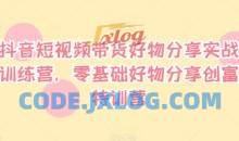 抖音短视频带货好物分享实战训练营，零基础好物分享创富特训营