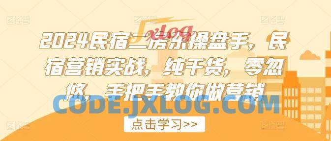 2024民宿二房东操盘手,民宿营销实战,纯干货,零忽悠,手把手教你做营销 2024民宿二房东操盘手,民宿营销实战,纯干货,零忽悠,手把手教你做营销
