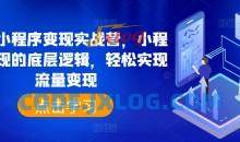抖音小程序变现实战营，小程序变现的底层逻辑，轻松实现流量变现