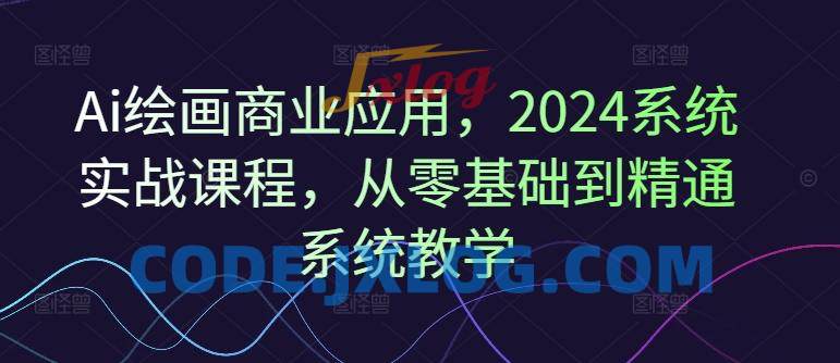 Ai绘画商业应用,2024系统实战课程,从零基础到精通系统教学 Ai绘画商业应用,2024系统实战课程,从零基础到精通系统教学
