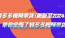 拼多多视频带货(更新至2024)，带你全面了解多多视频带货