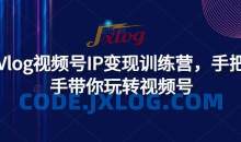 Vlog视频号IP变现训练营，手把手带你玩转视频号