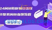 2024闲鱼陪跑辅助课程，教你整套闲鱼变现流程