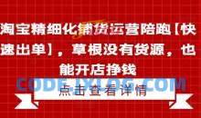淘宝精细化铺货运营陪跑【快速出单】，草根没有货源，也能开店挣钱
