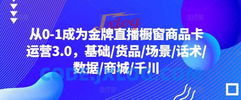 从0-1成为金牌直播橱窗商品卡运营3.0,基础/货品/场景/话术/数据/商城/千川 从0-1成为金牌直播橱窗商品卡运营3.0,基础/货品/场景/话术/数据/商城/千川