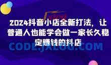 2024抖音小店全新打法，让普通人也能学会做一家长久稳定赚钱的抖店