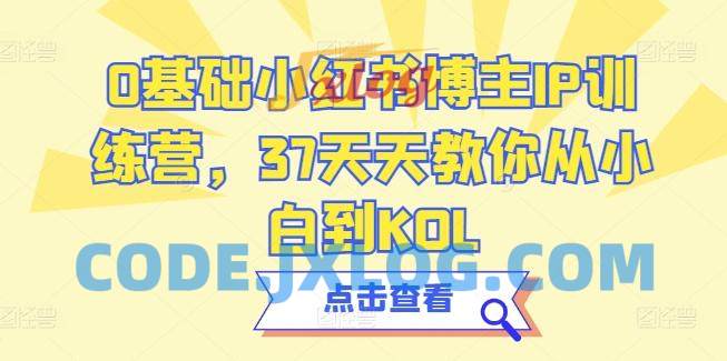 0基础小红书博主IP训练营,37天天教你从小白到KOL 0基础小红书博主IP训练营,37天天教你从小白到KOL