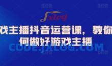 游戏主播抖音运营课，教你如何做好游戏主播