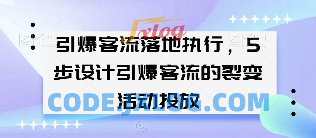 引爆客流落地执行,5步设计引爆客流的裂变活动投放 引爆客流落地执行,5步设计引爆客流的裂变活动投放