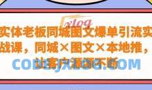 实体老板同城图文爆单引流实战课，同城×图文×本地推，让客户源源不断