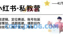 小红书私教营 底层逻辑/定位赛道/账号包装/涨粉变现/月变现10w+等等-41节