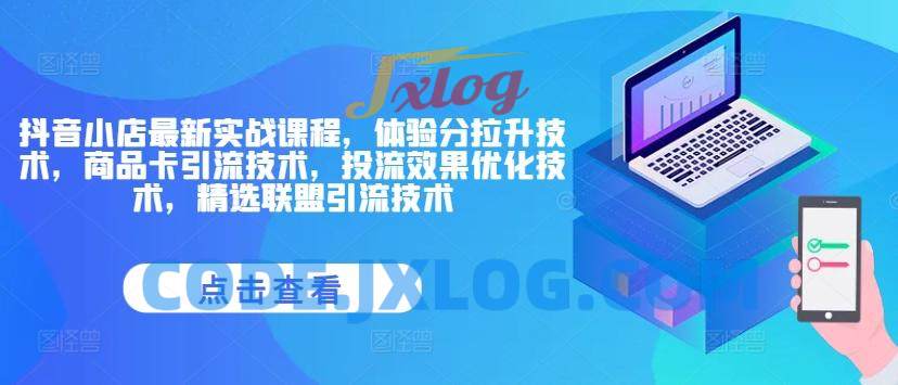 抖音小店最新实战课程,体验分拉升技术,商品卡引流技术,投流效果优化技术,精选联盟引流技术 抖音小店最新实战课程,体验分拉升技术,商品卡引流技术,投流效果优化技术,精选联盟引流技术