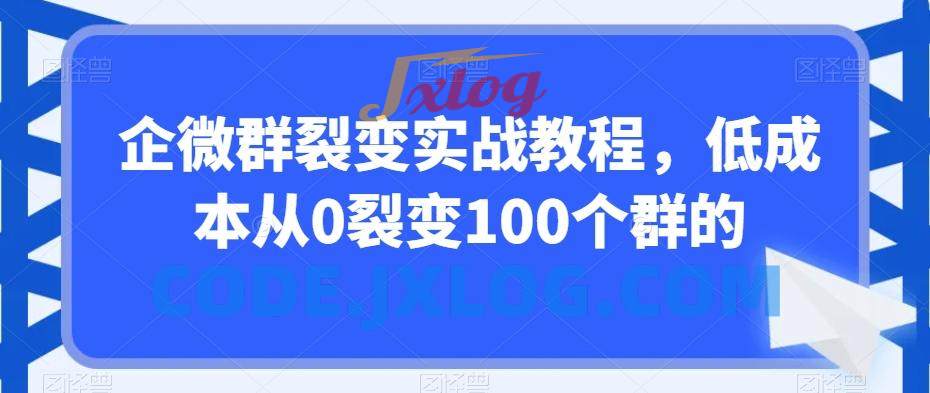 企微群裂变实战教程,低成本从0裂变100个群的 企微群裂变实战教程,低成本从0裂变100个群的