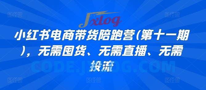 小红书电商带货陪跑营(第十一期),无需囤货、无需直播、无需投流 小红书电商带货陪跑营(第十一期),无需囤货、无需直播、无需投流