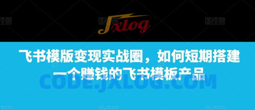 飞书模版变现实战圈,如何短期搭建一个赚钱的飞书模板产品 飞书模版变现实战圈,如何短期搭建一个赚钱的飞书模板产品
