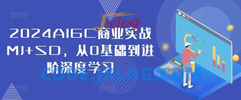 2024AIGC商业实战MJ+SD,从0基础到进阶深度学习 2024AIGC商业实战MJ+SD,从0基础到进阶深度学习