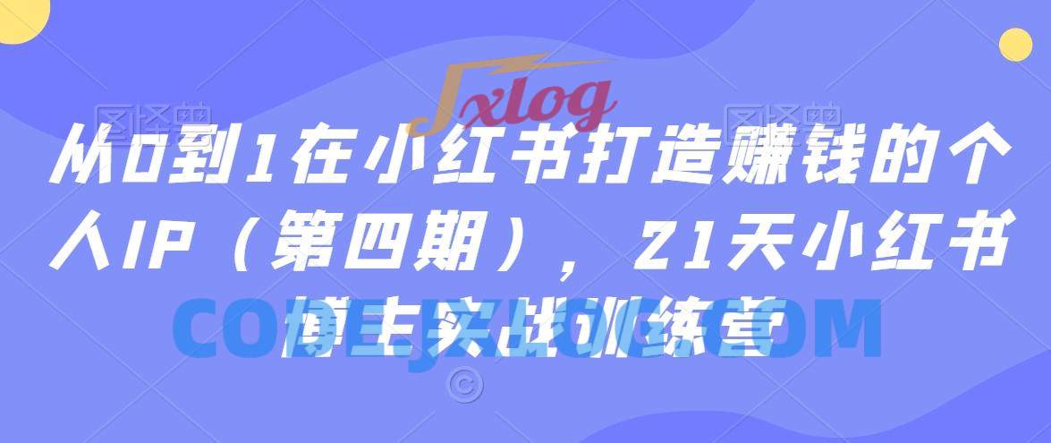 从0到1在小红书打造赚钱的个人IP(第四期),21天小红书博主实战训练营 从0到1在小红书打造赚钱的个人IP(第四期),21天小红书博主实战训练营