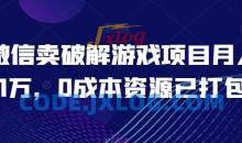 微信卖破解游戏项目月入1万，0成本资源已打包【揭秘】