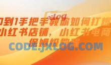 0到1手把手教你如何打爆小红书店铺，小红书电商保姆级教程