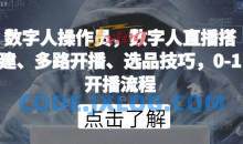 数字人操作员，数字人直播搭建、多路开播、选品技巧，0-1开播流程