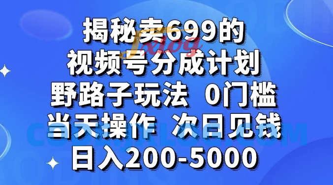 零门槛野路子玩法揭秘：卖699的短视频号分成计划，当天操作，次日即可赚取200-5000元