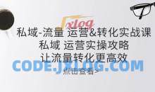 私域-流量 运营转化实操课：私域运营实操攻略 让流量转化更高效
