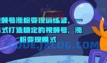 视频号涨粉变现训练营，一站式打造稳定的视频号，涨粉变现模式