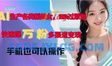 AI生产各类型美女100%过原创快速爆万粉，多渠道变现，新手可做