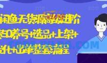 2024闲鱼无货源高级进阶卖货5.0.养号+选品+上架+优化+出单整套流程【揭秘】