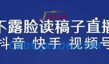 不露脸读稿子直播玩法，抖音快手视频号，月入3w+详细视频课程