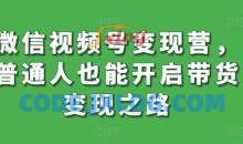 微信视频号变现营月入过万，普通人也能开启带货变现之路