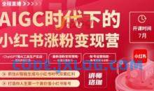 AIGC时代下的小红书涨粉变现训练营，抓住AI智能生成与小红书时代双重红利，打造你人生第一个高价值小红书账号