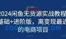 2024闲鱼无货源实战教程-基础+进阶版，离变现最近的电商项目