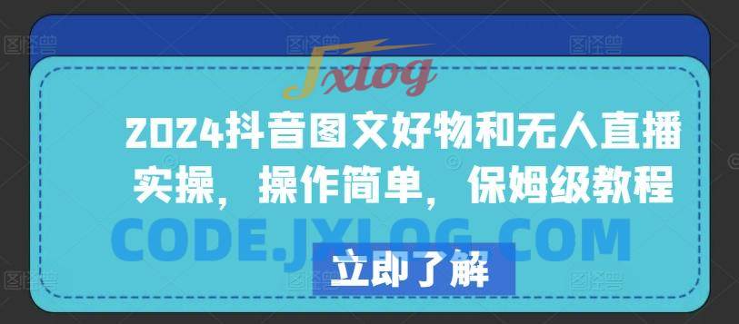 2024抖音图文好物和无人直播实操,操作简单,保姆级教程 2024抖音图文好物和无人直播实操,操作简单,保姆级教程