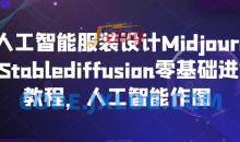 AI人工智能服装设计Midjourney+Stablediffusion零基础进阶教程，人工智能作图