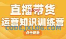 直播带货运营知识训练营，听得懂、用得上、有效果，教你学会直播带货、主播运营，实现0-1的飞跃