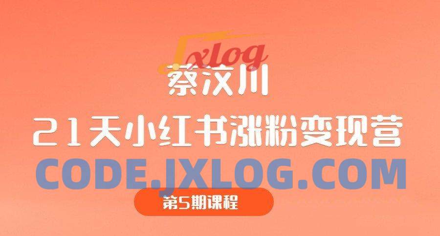 蔡汶川《21天小红书涨粉变现营》第5期课程 蔡汶川《21天小红书涨粉变现营》第5期课程