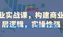 创业实战课，​构建商业底层逻辑，实操性强