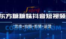 东方糖糖妹抖音短视频全套实战课思维+拍摄+剪辑+运营，从入门到精通